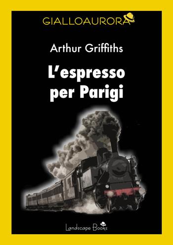 L'espresso per Parigi - Arthur Griffiths - Libro Landscape Books 2021 | Libraccio.it