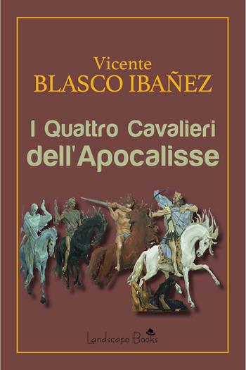 I quattro cavalieri dell'Apocalisse - Vicente Blasco Ibáñez - Libro Landscape Books 2022 | Libraccio.it