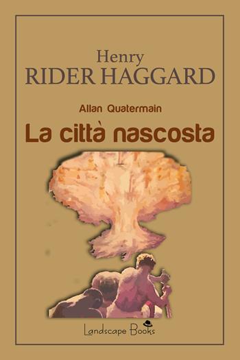 La città nascosta. Allan Quatermain - Henry Rider Haggard - Libro Landscape Books 2022, Aurora | Libraccio.it
