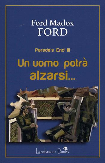 Un uomo potrà alzarsi. Parade's end. Vol. 3 - Ford Madox Ford - Libro Landscape Books 2022, Aurora | Libraccio.it