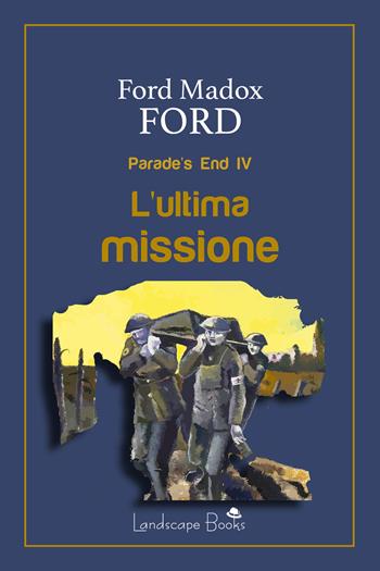 L'ultima missione. Parade's end. Vol. 4 - Ford Madox Ford - Libro Landscape Books 2023, Aurora | Libraccio.it