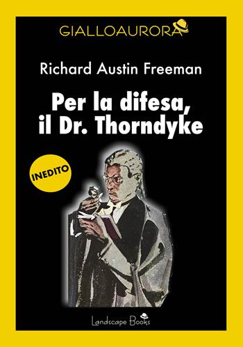 Per la difesa, il Dr. Thorndyke - Richard Austin Freeman - Libro Landscape Books 2023, GialloAurora | Libraccio.it