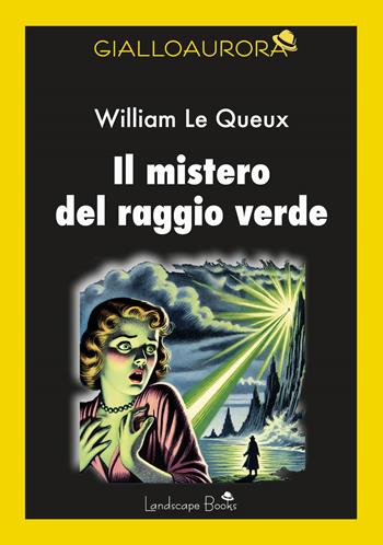 Il mistero del raggio verde - William Le Queux - Libro Landscape Books 2025, GialloAurora | Libraccio.it