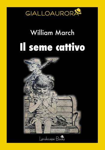 Il seme cattivo - William March - Libro Landscape Books 2025, GialloAurora | Libraccio.it
