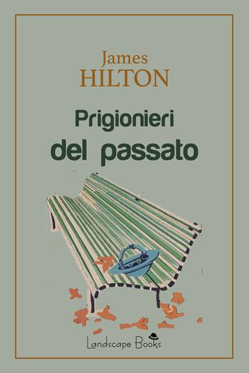 Prigionieri del passato - James Hilton - Libro Landscape Books 2025 | Libraccio.it