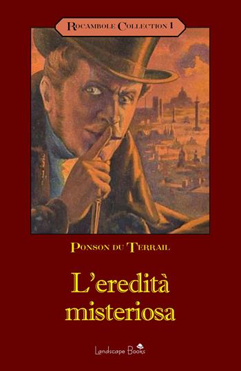 L'eredità misteriosa. Rocambole. Vol. 1 - Pierre Alexis Ponson du Terrail - Libro Landscape Books 2023 | Libraccio.it