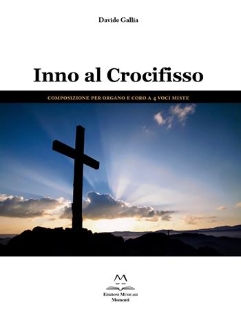 Inno al Crocifisso. Composizione per organo e coro a 4 voci miste. Partitura - Davide Gallia - Libro Edizioni Momenti-Ribera 2020 | Libraccio.it