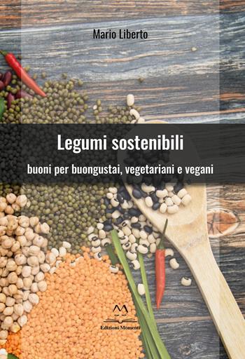 Legumi sostenibili. Buoni per buongustai, vegetariani e vegani - Mario Liberto - Libro Edizioni Momenti-Ribera 2020 | Libraccio.it