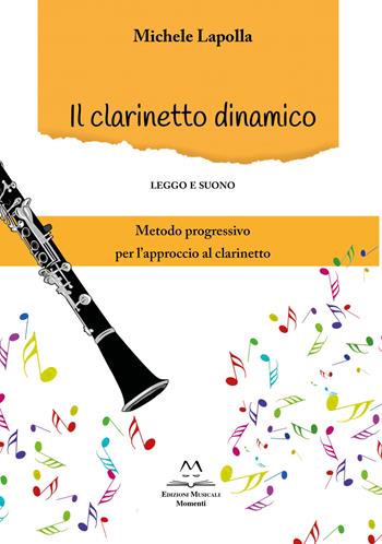 Il clarinetto dinamico. Leggo e suono - Michele Lapolla - Libro Edizioni Momenti-Ribera 2021 | Libraccio.it