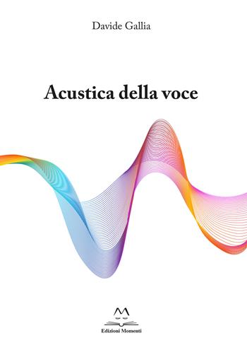 Acustica della voce. Guida allo strumento voce per cantori professionisti e autodidatti. Ediz. per la scuola - Davide Gallia - Libro Edizioni Momenti-Ribera 2021 | Libraccio.it