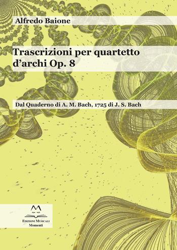 Trascrizioni per quartetto d'archi op. 8. Dal quaderno di A. M. Bach, 1725 di J. S. Bach. Per archi. Partitura - Alfredo Baione - Libro Edizioni Momenti-Ribera 2021 | Libraccio.it