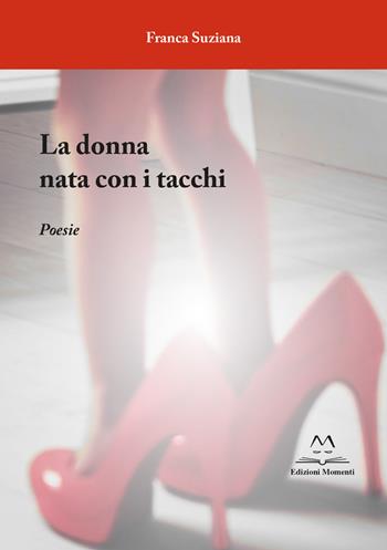 La donna nata con i tacchi - Suziana Franca - Libro Edizioni Momenti-Ribera 2021 | Libraccio.it