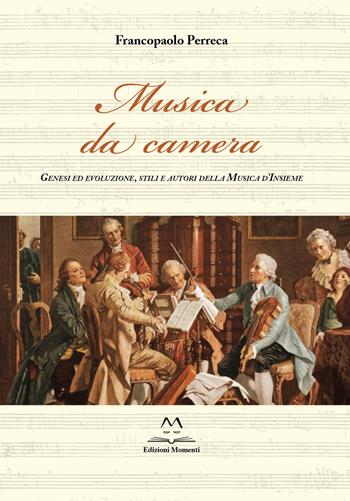 Musica da camera. Genesi ed evoluzione, stili e autori della musica d'insieme - Francopaolo Perreca - Libro Edizioni Momenti-Ribera 2022 | Libraccio.it
