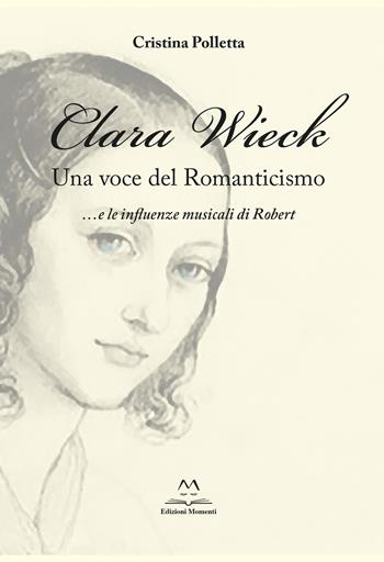 Clara Wieck. Una voce del Romanticismo... e le influenze musicali di Robert - Cristina Polletta - Libro Edizioni Momenti-Ribera 2022 | Libraccio.it