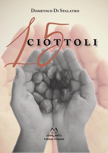15 ciottoli - Domenico Di Spalatro - Libro Edizioni Momenti-Ribera 2022 | Libraccio.it