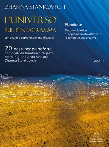 L' universo sul pentagramma. Con analisi e approfondimenti didattici. Pianoforte. Metodo didattico di apprendimento attraverso la composizione creativa. Vol. 1 - Zhanna Stankovych - Libro Edizioni Momenti-Ribera 2022 | Libraccio.it