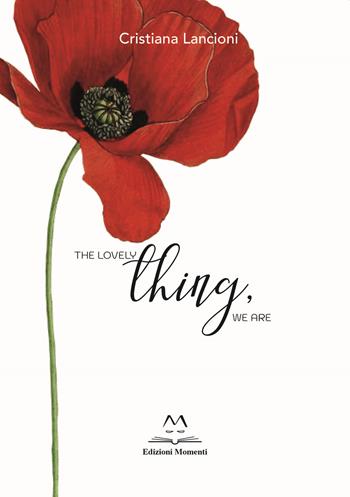 The lovely thing, we are - Cristiana Lancioni - Libro Edizioni Momenti-Ribera 2023 | Libraccio.it