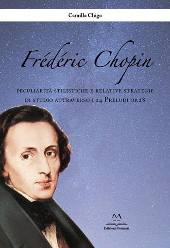 Frédéric Chopin. Peculiarità stilistiche e relative strategie di studio attraverso i 24 Preludi op.28 - Camilla Chiga - Libro Edizioni Momenti-Ribera 2023 | Libraccio.it