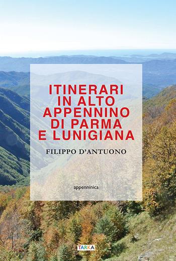 Itinerari in alto Appennino di Parma e Lunigiana - Filippo D'Antuono - Libro Tarka 2021, Appenninica | Libraccio.it
