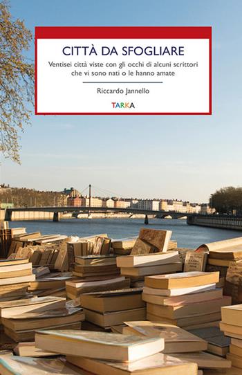 Città da sfogliare. Ventisei città viste con gli occhi di alcuni scrittori che vi sono nati o le hanno amate - Riccardo Jannello - Libro Tarka 2021, Viedellaseta | Libraccio.it