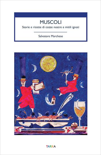 Muscoli. Storie e ricette di cozze nostre e mitili ignoti - Salvatore Marchese - Libro Tarka 2021, Cibo e cucina | Libraccio.it