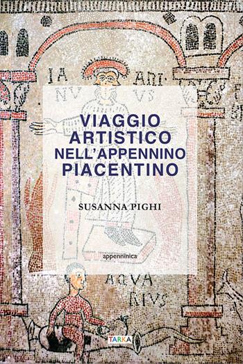 Viaggio artistico nell'Appennino piacentino - Susanna Pighi - Libro Tarka 2022, Appenninica | Libraccio.it