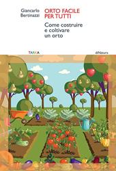 Orto facile per tutti. Come costruire e coltivare un orto