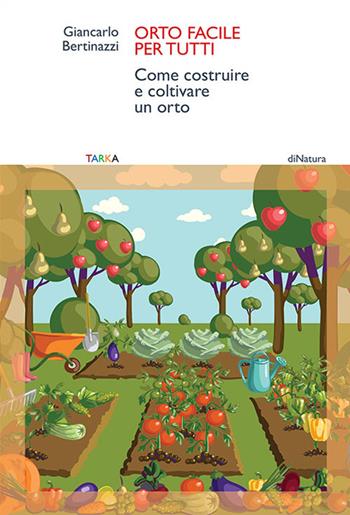 Orto facile per tutti. Come costruire e coltivare un orto - Giancarlo Bertinazzi - Libro Tarka 2022, DiNatura | Libraccio.it