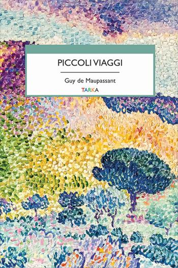 Piccoli viaggi - Guy de Maupassant - Libro Tarka 2022, Viedellaseta | Libraccio.it