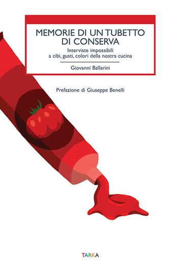 Memorie di un tubetto di conserva. Interviste impossibili a cibi, gusti, colori della nostra cucina - Giovanni Ballarini - Libro Tarka 2023, Cibo e cucina | Libraccio.it