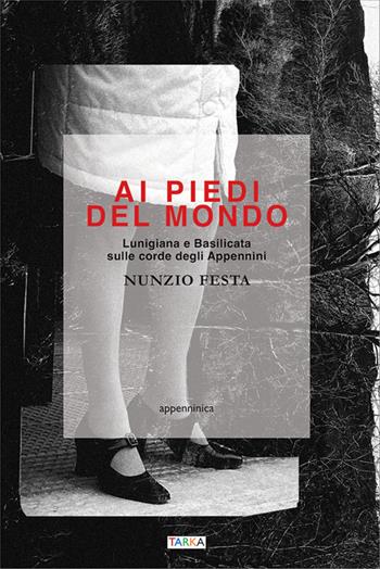 Ai piedi del mondo. Lunigiana e Basilicata sulle corde degli Appennini - Nunzio Festa - Libro Tarka 2024, Appenninica | Libraccio.it