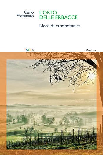 L'orto delle erbacce. Note di etnobotanica - Carlo Fortunato - Libro Tarka 2024, DiNatura | Libraccio.it