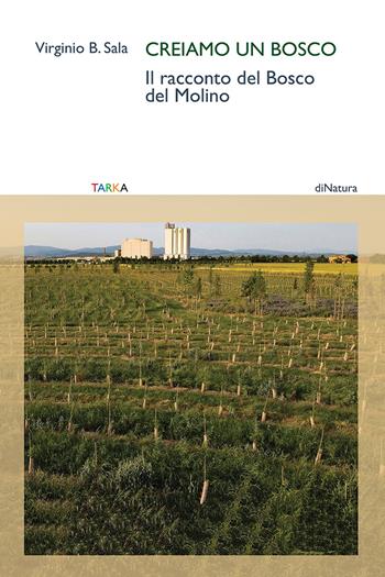 Creiamo un bosco. Il racconto del Bosco del Molino - Virginio B. Sala - Libro Tarka 2024, DiNatura | Libraccio.it