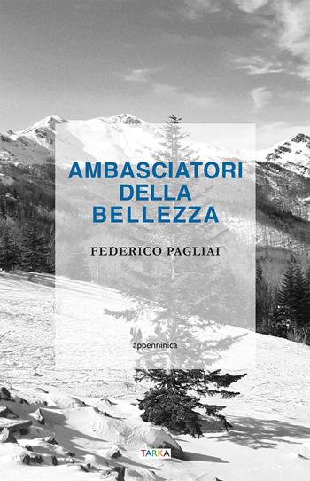 Ambasciatori della bellezza - Federico Pagliai - Libro Tarka 2024, Appenninica | Libraccio.it