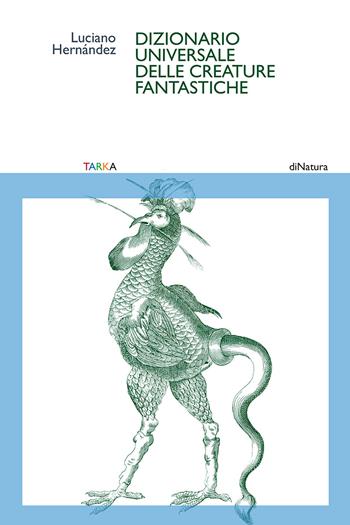 Dizionario universale delle creature fantastiche - Luciano Hernández - Libro Tarka 2024, DiNatura | Libraccio.it