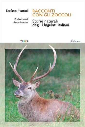 Racconti con gli zoccoli. Storie naturali degli Ungulati italiani - Stefano Mattioli - Libro Tarka 2025, DiNatura | Libraccio.it