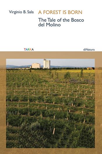 A forest is born. The tale of the Bosco del Molino - Virginio B. Sala - Libro Tarka 2025, DiNatura | Libraccio.it