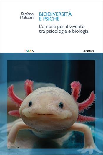 Biodiversità e psiche. L'amore per il vivente tra psicologia e biologia - Stefano Malavasi - Libro Tarka 2025, DiNatura | Libraccio.it