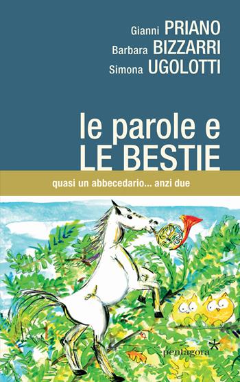 Le parole e le bestie. Quasi un abbecedario... anzi due - Barbara Bizzarri, Gianni Priano - Libro Pentagora 2021 | Libraccio.it