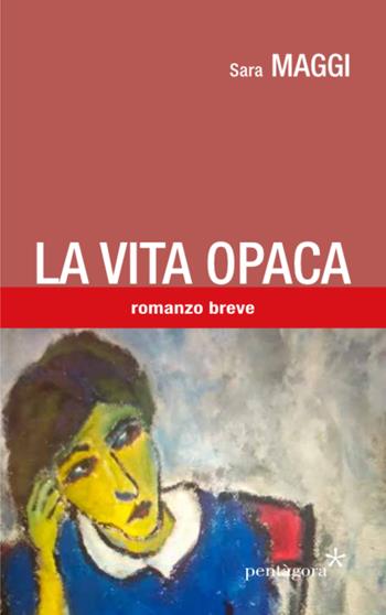 La vita opaca - Sara Maggi - Libro Pentagora 2021 | Libraccio.it