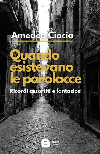 Quando esistevano le parolacce. Ricordi assortiti e fantasiosi. Nuova ediz. - Amedeo Ciocia - Libro Barkov 2021 | Libraccio.it