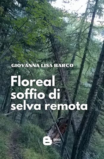 Floreal soffio di selva remota - Giovanna Lisa Barco - Libro Barkov 2021 | Libraccio.it