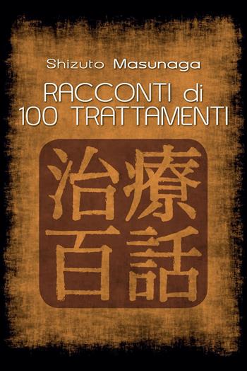 Racconti di 100 trattamenti - Shizuto Masunaga - Libro Shiatsu Milano Editore 2021, I libri delle discipline naturali | Libraccio.it