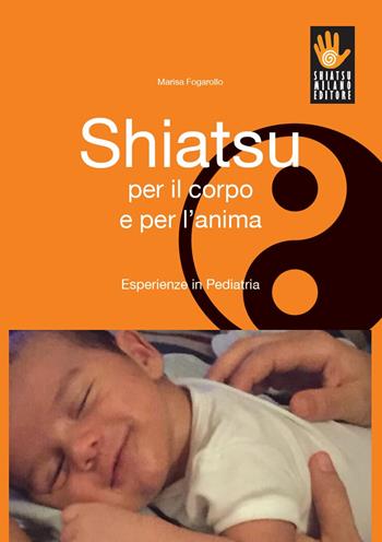 Shiatsu per il corpo e per l’anima. Esperienze in pediatria - Marisa Fogarollo - Libro Shiatsu Milano Editore 2021 | Libraccio.it
