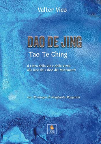 Dao De Jing (Tao Te Ching). Il libro della via e della virtù alla luce del libro dei mutamenti - Valter Vico - Libro Shiatsu Milano Editore 2023, I libri delle discipline naturali | Libraccio.it