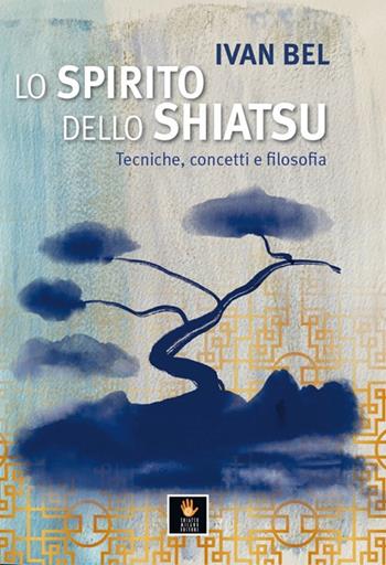 Lo Spirito dello shiatsu. Tecniche, concetti e filosofia - Ivan Bel - Libro Shiatsu Milano Editore 2024 | Libraccio.it