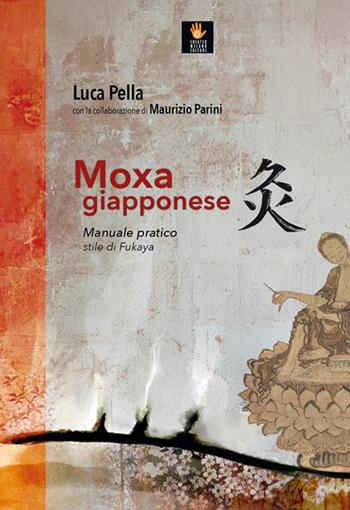 Moxa giapponese. Manuale pratico, stile di Fukaya - Luca Pella, Maurizio Parini - Libro Shiatsu Milano Editore 2026, I libri delle discipline naturali | Libraccio.it