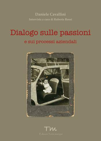 Dialogo sulle passioni. E sui processi aziendali - Daniele Cavallini - Libro Terra Marique 2020, Storie di italiani | Libraccio.it