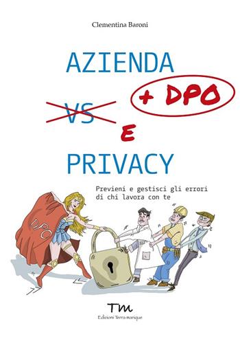 Azienda + DPO e privacy. Previeni e gestisci gli errori di chi lavora con te - Clementina Baroni - Libro Terra Marique 2021, Protagonisti | Libraccio.it