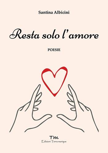 Resta solo l'amore - Santina Albicini - Libro Terra Marique 2022, Voci narranti | Libraccio.it